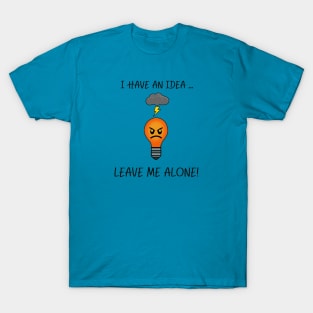 I have an idea,....LEAVE ME ALONE T-Shirt